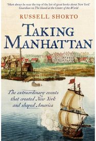 Taking Manhattan: The extraordinary events that created New York and shaped America