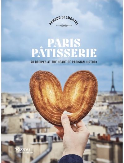 Paris Patisserie: 70 Recipes at the Heart of Parisian History