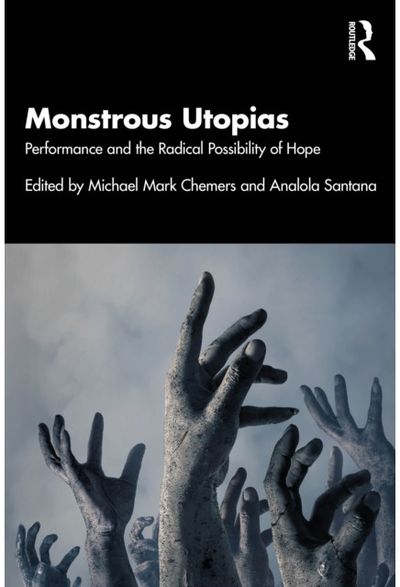 Monstrous Utopias: Performance and the Radical Possibility of Hope