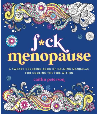 F*ck Menopause: A Sweary Coloring Book of Calming Mandalas for Cooling the Fire Within
