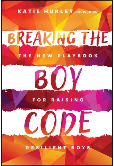 Breaking the Boy Code: The New Playbook for Raising Resilient Boys