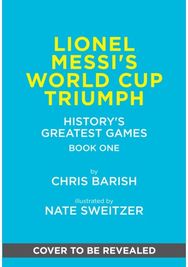 Lionel Messis World Cup Triumph: (History's Greatest Games #1)