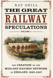Great Railway Speculations: Volume 1: The Creation of the Midland Railway Network in England 1825–1847