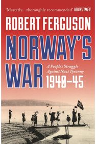 Norways War: A People’s Struggle Against Nazi Tyranny, 1940–45