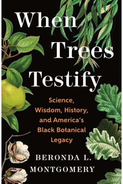 When Trees Testify: Science, Wisdom, History, and America’s Black Botanical Legacy