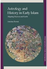 Astrology and History in Early Islam: Aligning Heaven and Earth