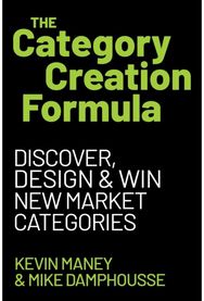 Category Creation Formula: Discover, Design, and Win New Market Categories