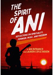 Spirit of Ani: Reflections on Spirituality, Feminism, Music, and Freedom