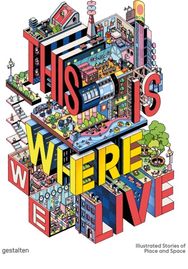 This Is Where We Live: 100 Illustrated Stories of Place and Space