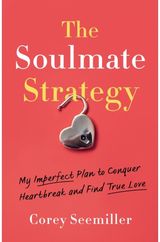 Soulmate Strategy: My Imperfect Plan to Conquer Heartbreak and Find True Love