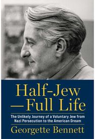 Half-Jew—Full Life: The Unlikely Journey of a Voluntary Jew from Nazi Persecution to the American Dream