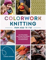 Colorwork Knitting from Head to Toe: 20 Stranded Knitting Patterns for Colorful Accessories