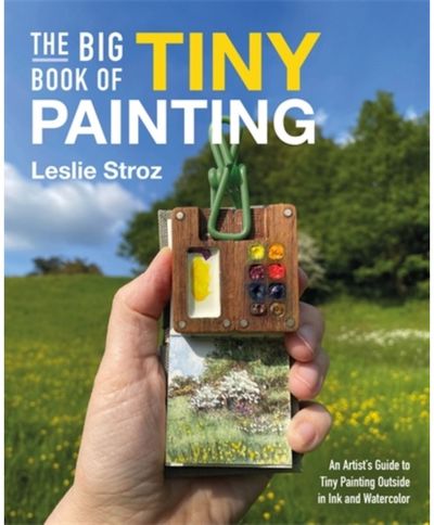 Big Book of Tiny Painting: An Artist's Guide to Tiny Painting Outside in Ink and Watercolour