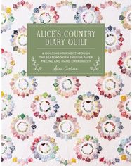 AliceS Country Diary Quilt: A Quilting Journey Through the Seasons with English Paper Piecing and Hand Embroidery
