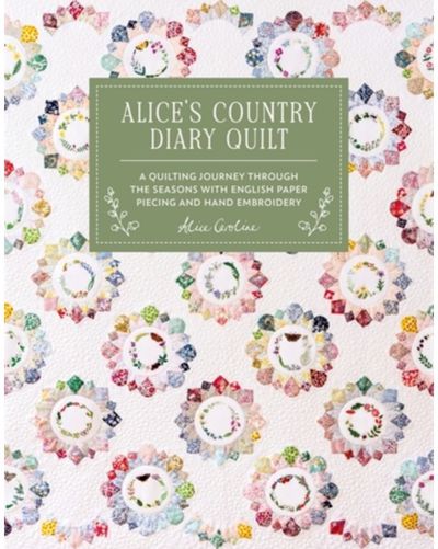 AliceS Country Diary Quilt: A Quilting Journey Through the Seasons with English Paper Piecing and Hand Embroidery