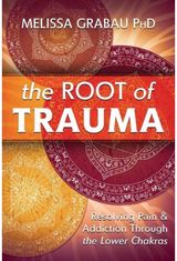 Root of Trauma: Resolving Pain & Addiction Through the Lower Chakras