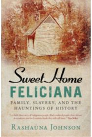 Sweet Home Feliciana: Family, Slavery, and the Hauntings of History