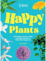 RHS Happy Plants: 100 things to grow to make you smile, and how to make them happy too