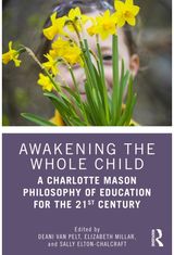 Awakening the Whole Child: A Charlotte Mason Philosophy of Education for the 21st Century