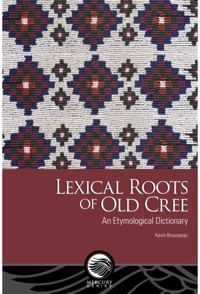 Lexical Roots of Old Cree: An Etymological Dictionary