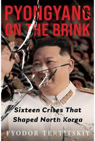 Pyongyang on the Brink: Sixteen Crises That Shaped North Korea