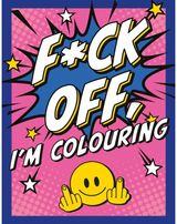 F*ck Off, Im Colouring: A Sweary Colouring Book for Adults