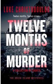 Twelve Months of Murder: A Gripping Crime Thriller Set Under the Greek Sun