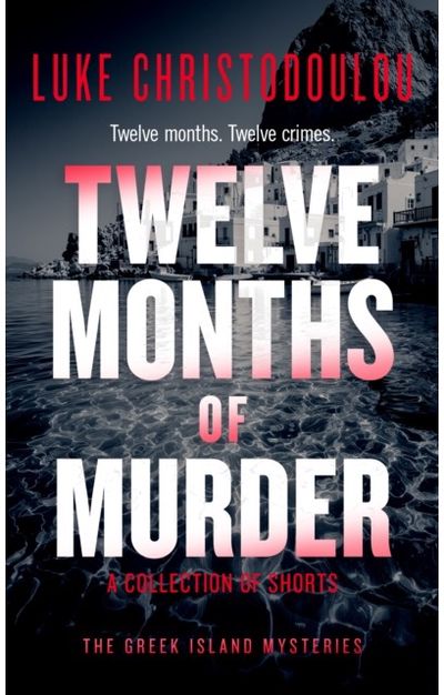 Twelve Months of Murder: A Gripping Crime Thriller Set Under the Greek Sun