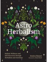 Astro Herbalism: Connecting the Power of Plants and Astrology to Enrich Your Life
