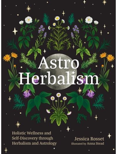 Astro Herbalism: Connecting the Power of Plants and Astrology to Enrich Your Life