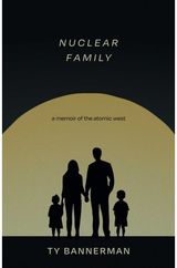 Nuclear Family: A Memoir of the Atomic West
