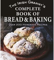 Irish Grannys Complete Book of Bread and Baking: Over 200 Homemade Recipes