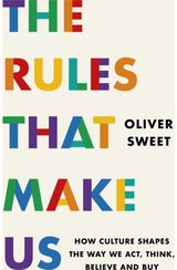 Rules That Make Us: How Culture Shapes the Way We Act, Think, Believe and Buy