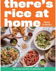 Theres Rice at Home: 80 Global Recipes Celebrating Rice