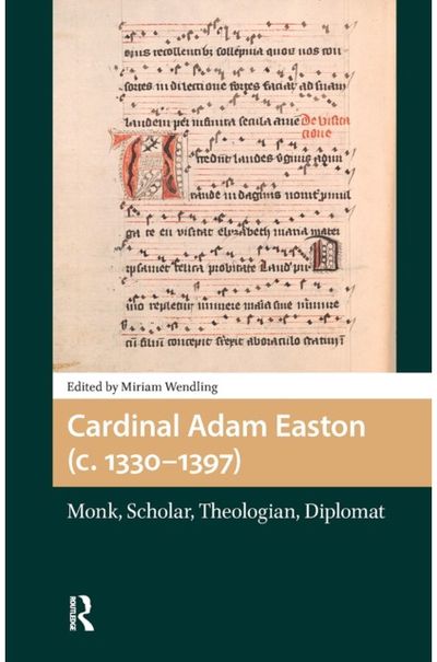 Cardinal Adam Easton (c. 1330-1397): Monk, Scholar, Theologian, Diplomat