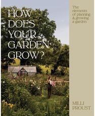 How Does Your Garden Grow?: The elements of planning, growing & caring for a garden
