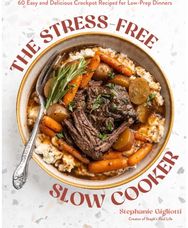 Stress-Free Slow Cooker: 60 Easy and Delicious Crockpot Recipes for Low-Prep Dinners