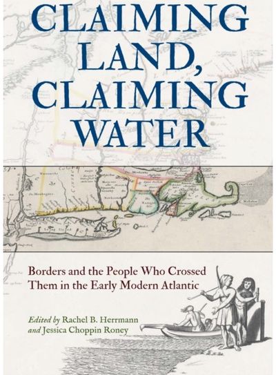 Claiming Land, Claiming Water: Borders and the People Who Crossed Them in the Early Modern Atlantic