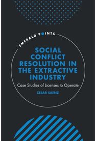 Social Conflict Resolution in the Extractive Industry: Case studies of Licenses to Operate