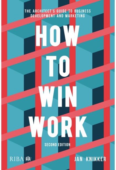 How to Win Work: The architect's guide to business development and marketing