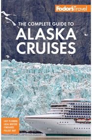 Fodors The Complete Guide to Alaska Cruises
