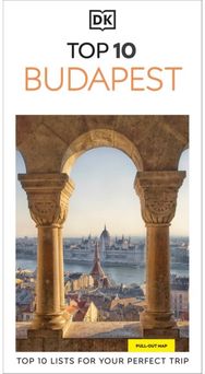 DK Top 10 Budapest: Top 10 lists for your perfect trip, plus an all-weather folded map