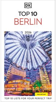 DK Top 10 Berlin: Top 10 lists for your perfect trip, plus an all-weather folded map