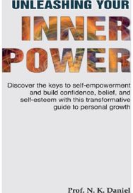 Unleashing Your Inner Power: Discover the keys to self-empowerment and build confidence, belief and self-esteem with this transformative guide to personal growth