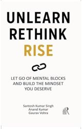 Unlearn Rethink Rise: Let Go of Mental Blocks and Build the Mindset You Deserve