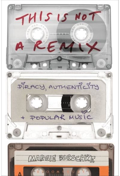 This is Not a Remix: Piracy, Authenticity and Popular Music