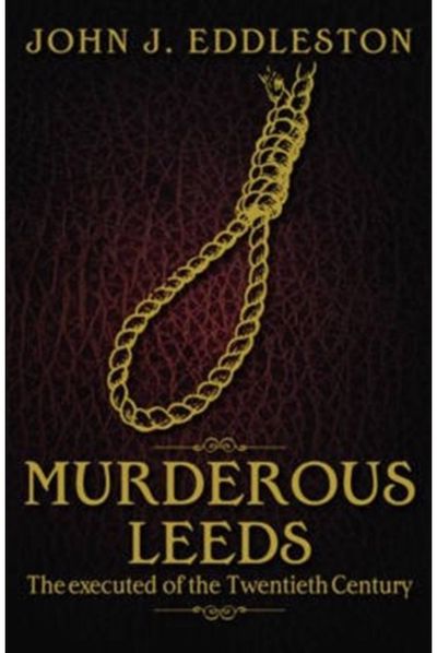 Murderous Leeds: The Executed of the Twentieth Century