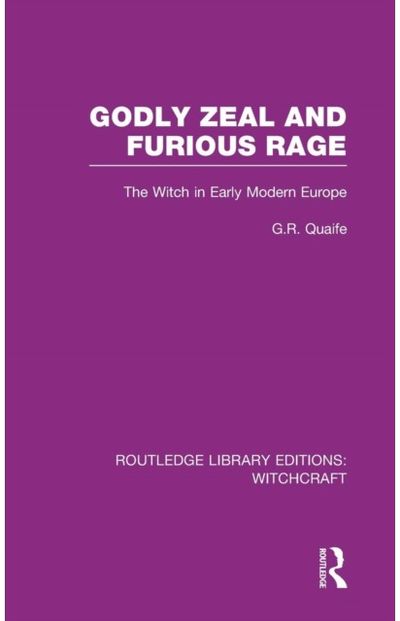 Godly Zeal and Furious Rage (RLE Witchcraft): The Witch in Early Modern Europe