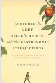 Aguecheeks Beef, Belchs Hiccup, and Other Gastronomic Interjections: Literature, Culture, and Food Among the Early Moderns