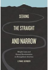 Seeking the Straight and Narrow: Weight Loss and Sexual Reorientation in Evangelical America